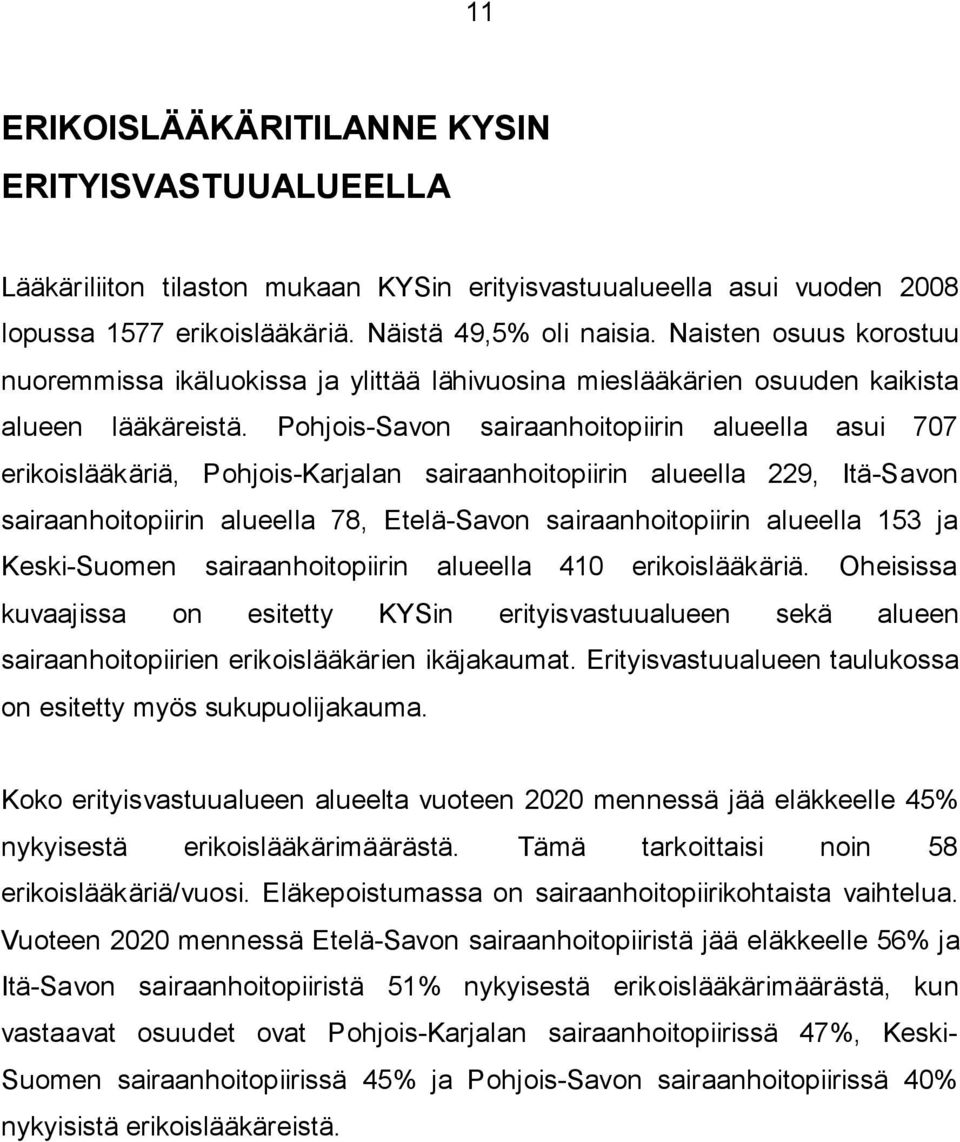 Pohjois-Savon sairaanhoitopiirin alueella asui 707 erikoislääkäriä, Pohjois-Karjalan sairaanhoitopiirin alueella 229, Itä-Savon sairaanhoitopiirin alueella 78, Etelä-Savon sairaanhoitopiirin alueella