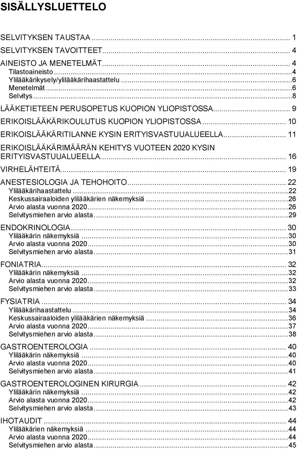 .. 11 ERIKOISLÄÄKÄRIMÄÄRÄN KEHITYS VUOTEEN 2020 KYSIN ERITYISVASTUUALUEELLA... 16 VIRHELÄHTEITÄ... 19 ANESTESIOLOGIA JA TEHOHOITO... 22 Ylilääkärihaastattelu.