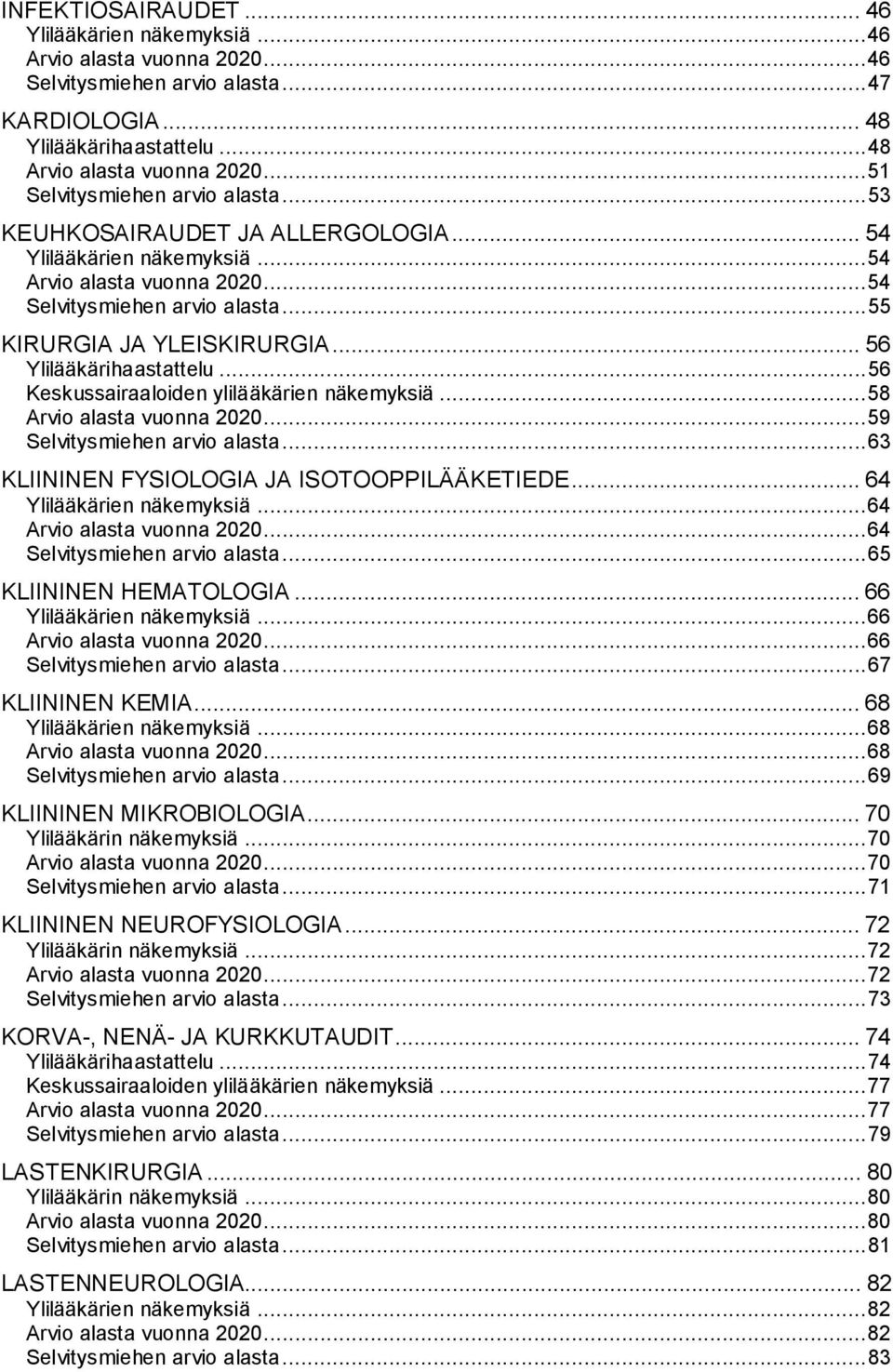 .. 56 Ylilääkärihaastattelu...56 Keskussairaaloiden ylilääkärien näkemyksiä...58 Arvio alasta vuonna 2020...59 Selvitysmiehen arvio alasta...63 KLIININEN FYSIOLOGIA JA ISOTOOPPILÄÄKETIEDE.