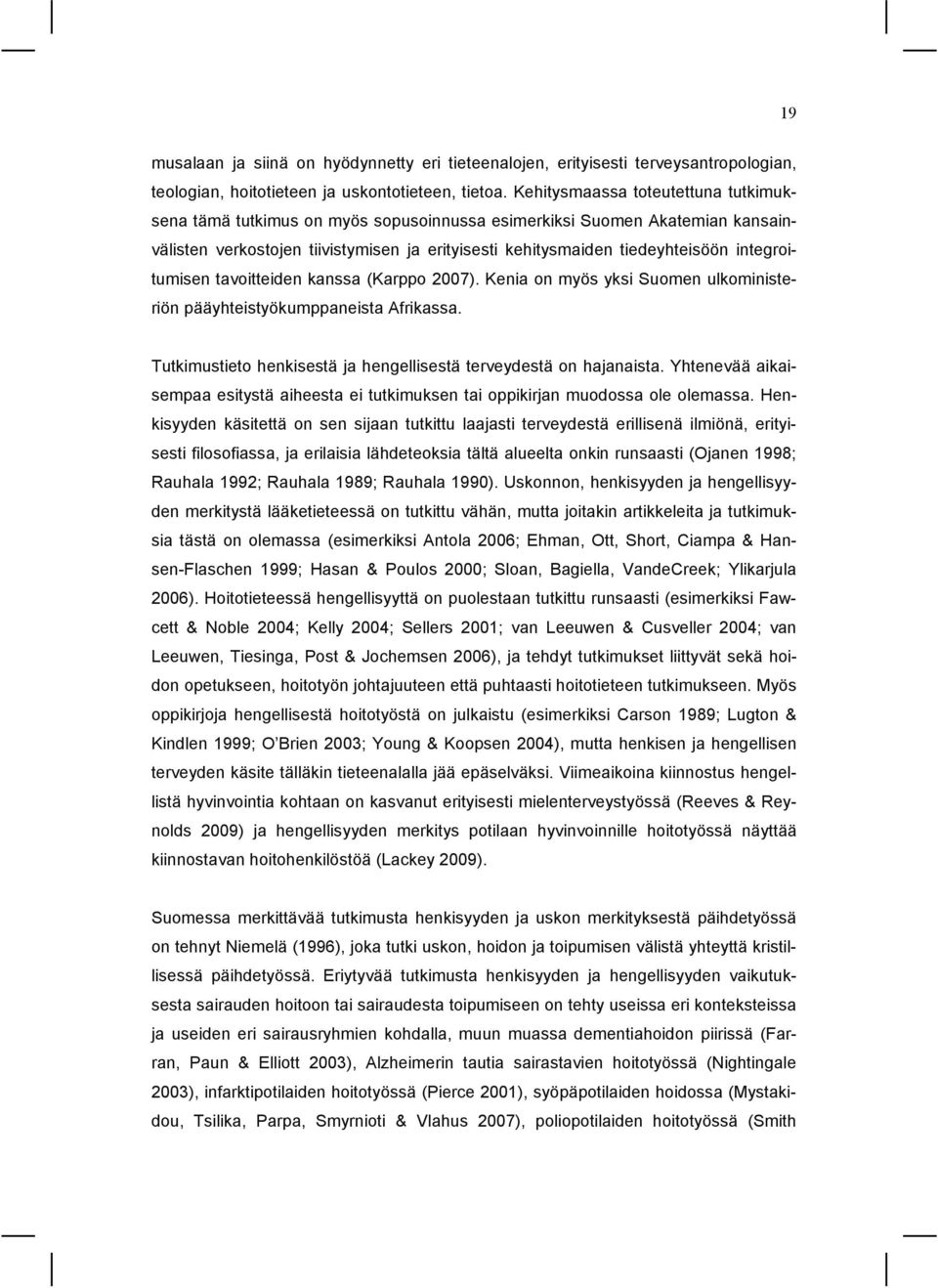 integroitumisen tavoitteiden kanssa (Karppo 2007). Kenia on myös yksi Suomen ulkoministeriön pääyhteistyökumppaneista Afrikassa. Tutkimustieto henkisestä ja hengellisestä terveydestä on hajanaista.