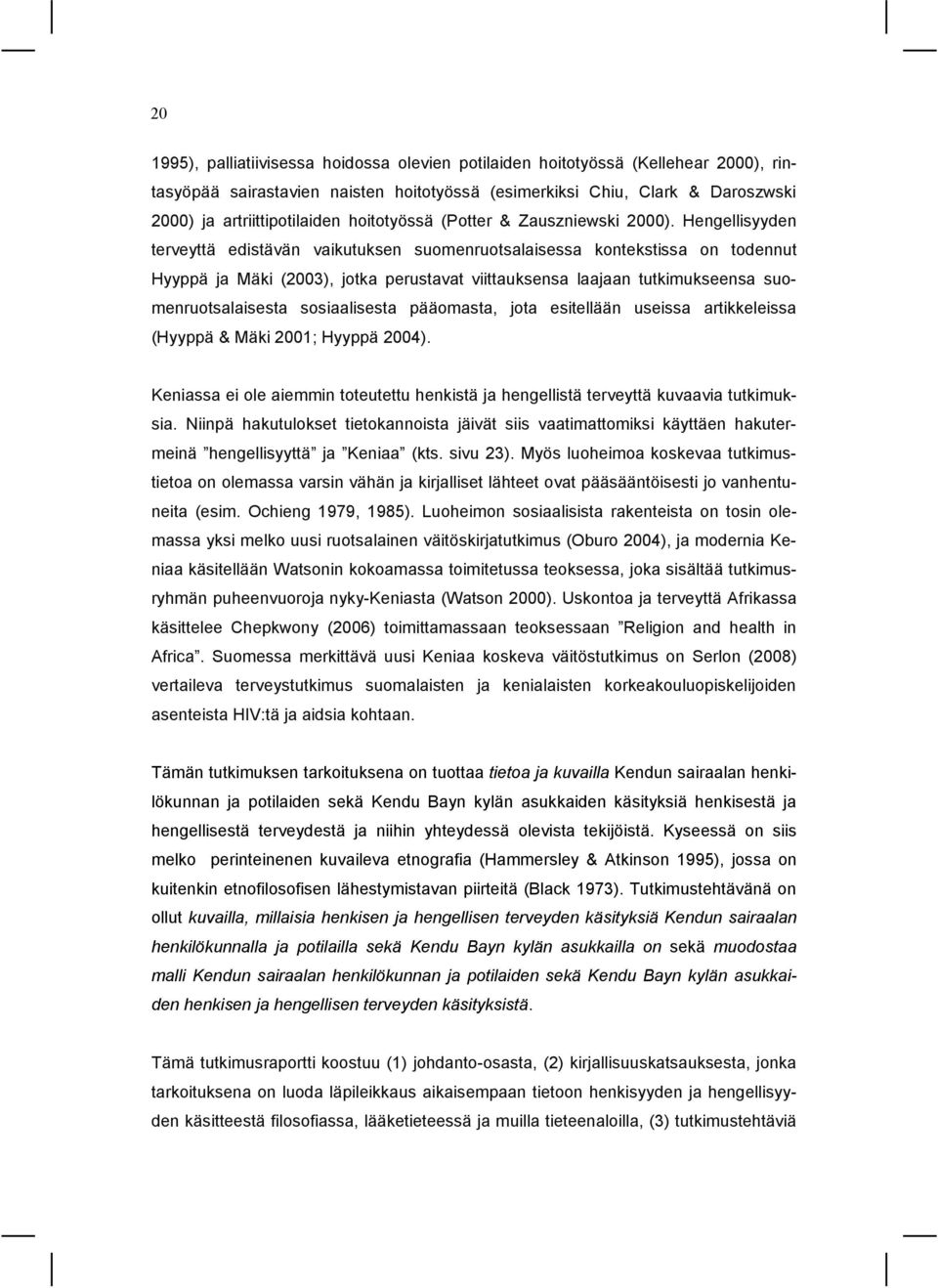 Hengellisyyden terveyttä edistävän vaikutuksen suomenruotsalaisessa kontekstissa on todennut Hyyppä ja Mäki (2003), jotka perustavat viittauksensa laajaan tutkimukseensa suomenruotsalaisesta