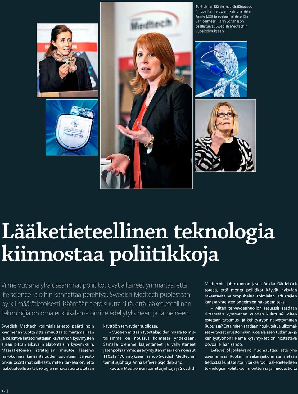 Swedish Medtech puolestaan pyrkii määrätietoisesti lisäämään tietoisuutta siitä, että lääketieteellinen teknologia on oma erikoisalansa omine edellytyksineen ja tarpeineen.