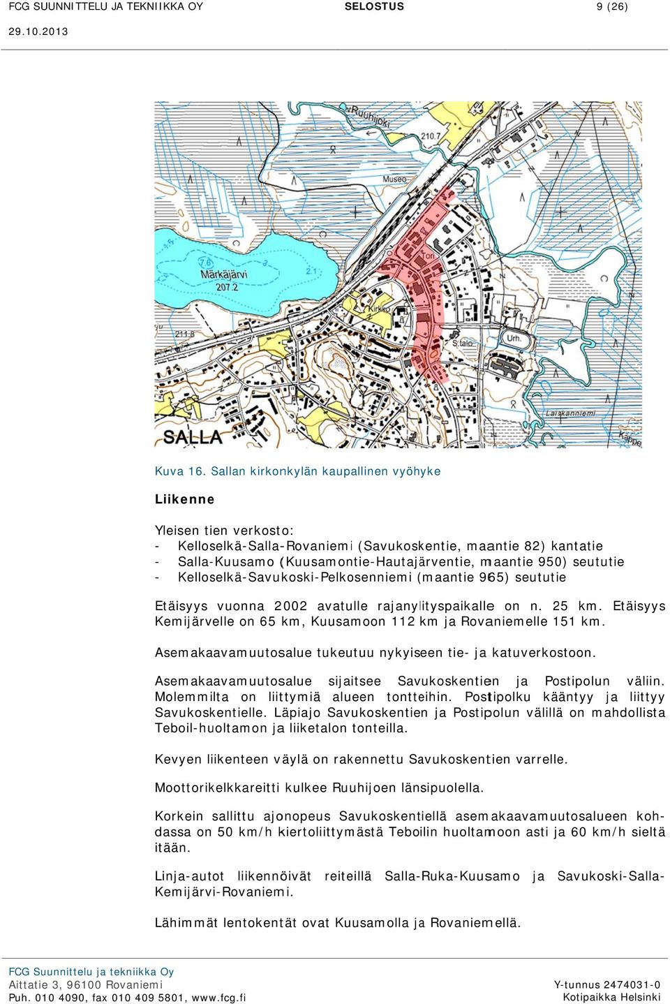 seututie - Kelloselkä-Savukoski-Pelkosenniemi (maantie( 965) seututie Etäisyys vuonna 2002 avatulle rajanylityspaikallee on n. 25 km.