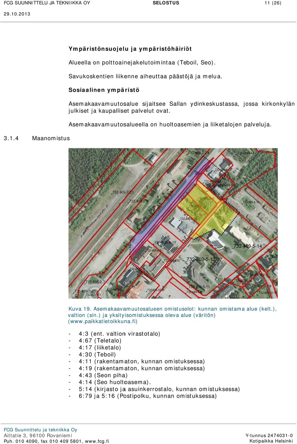 ydinkeskustassa, jossa kirkonkylän Asemakaavamuutosalueella on huoltoasemien ja liiketalojen palveluja. 3.1.4 Maanomistus Kuva 19. Asemakaava amuutosalueen omistusolot: kunnann omistama alue (kelt.