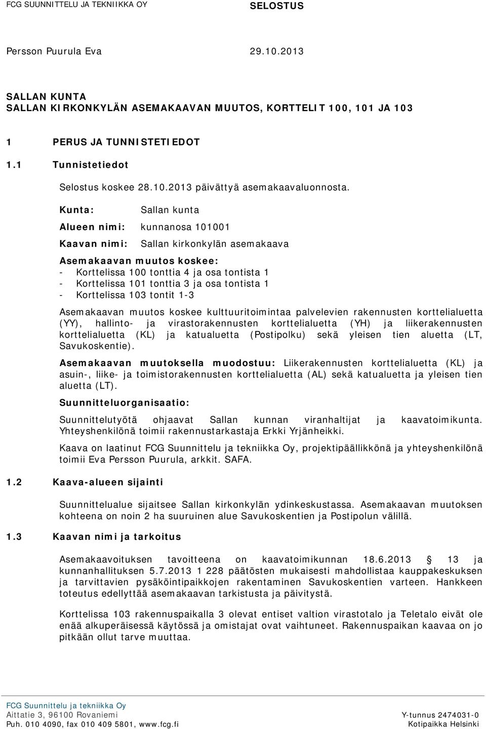 Kunta: Sallan kunta Alueen nimi: kunnanosa 101001 Kaavan nimi: Sallan kirkonkylän asemakaava Asemakaavan muutos koskee: - Korttelissa 100 tonttia 4 ja osa tontista 1 - Korttelissa 101 tonttia 3 ja