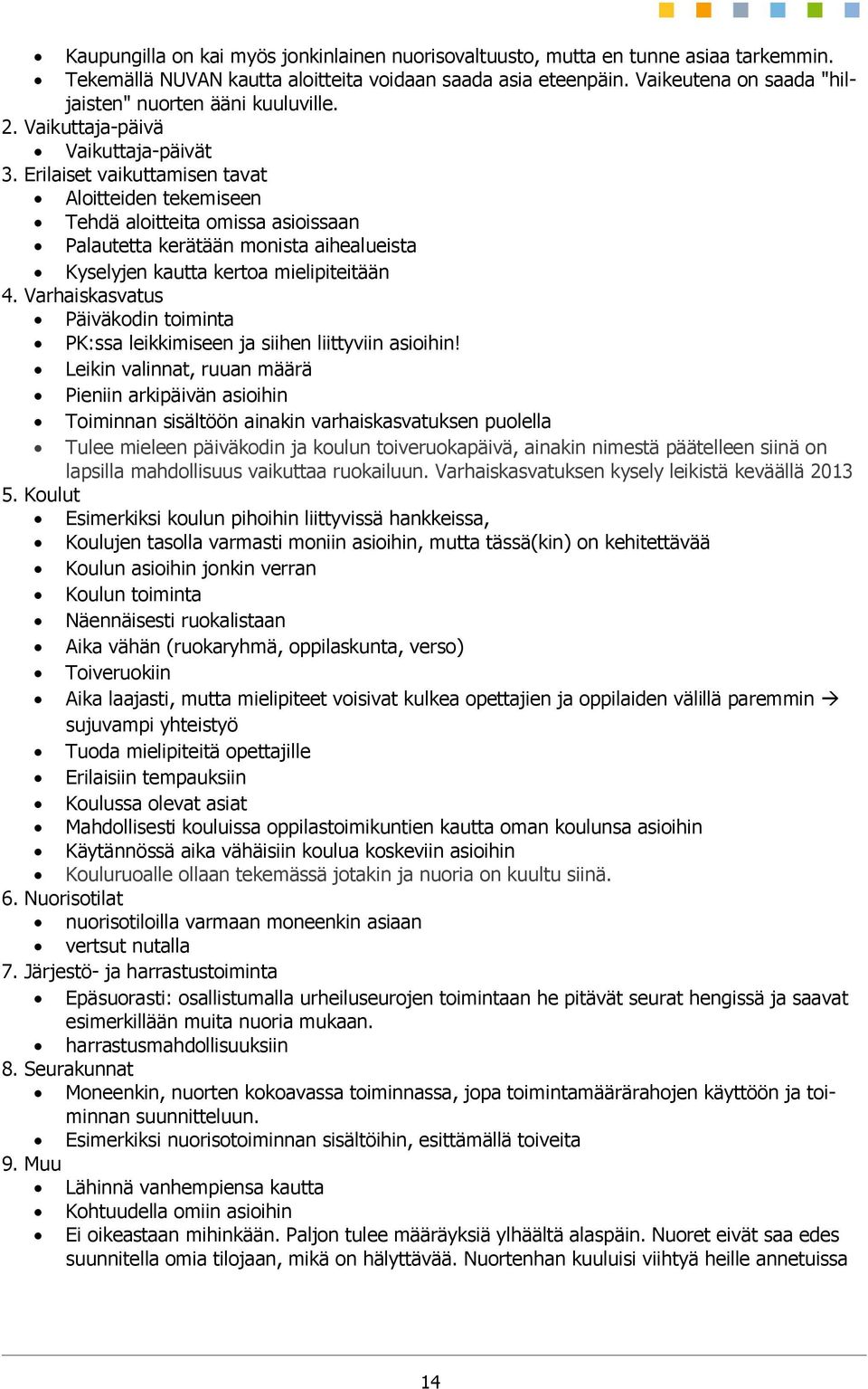 Erilaiset vaikuttamisen tavat Aloitteiden tekemiseen Tehdä aloitteita omissa asioissaan Palautetta kerätään monista aihealueista Kyselyjen kautta kertoa mielipiteitään 4.