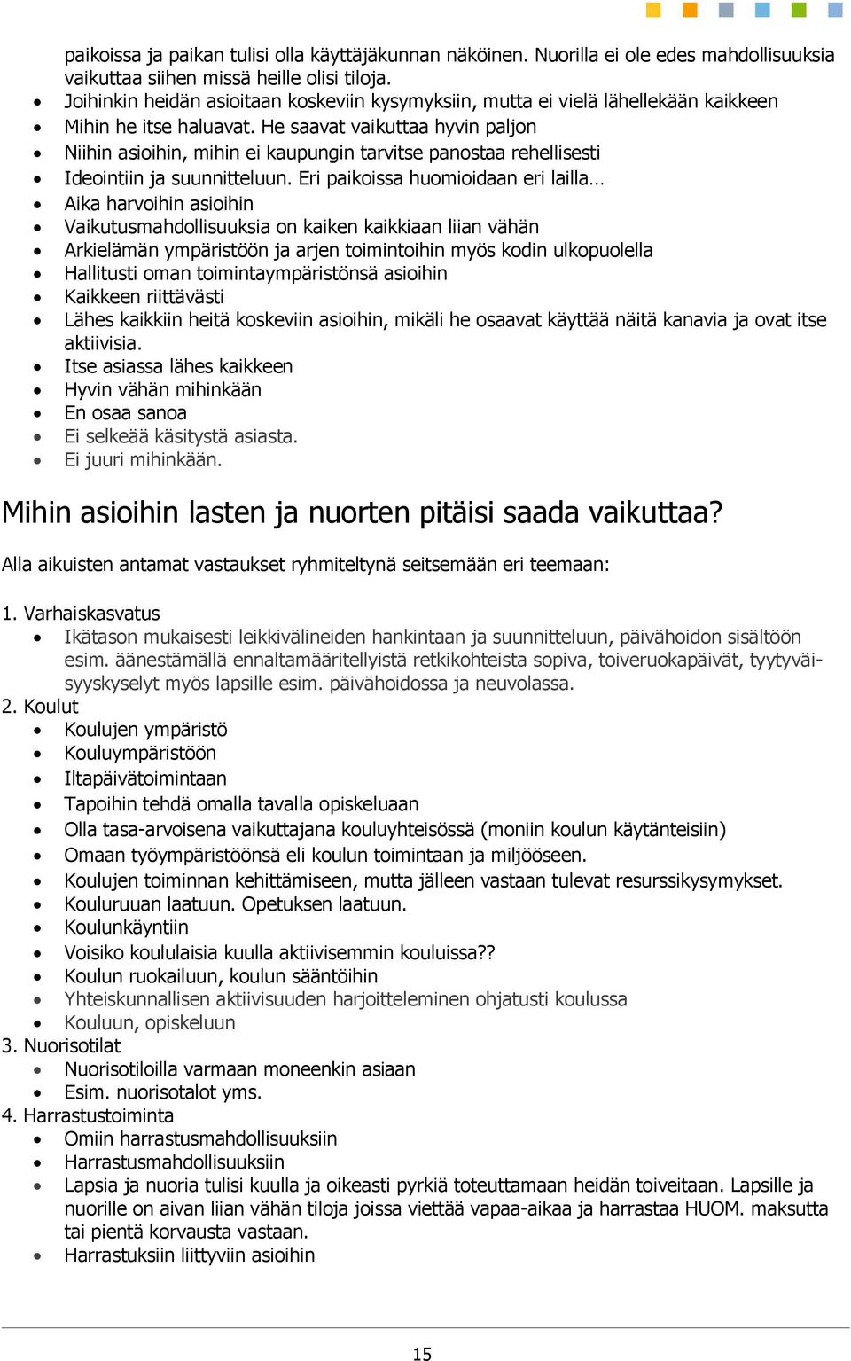 He saavat vaikuttaa hyvin paljon Niihin asioihin, mihin ei kaupungin tarvitse panostaa rehellisesti Ideointiin ja suunnitteluun.