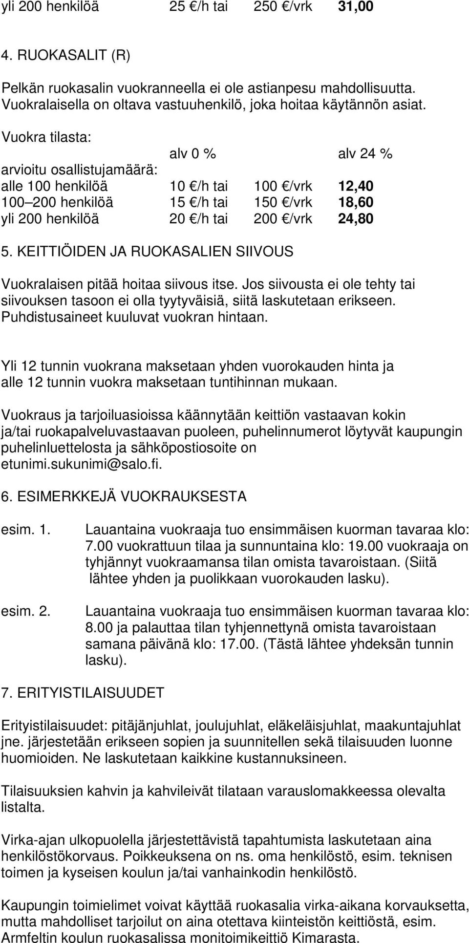 KEITTIÖIDEN JA RUOKASALIEN SIIVOUS Vuokralaisen pitää hoitaa siivous itse. Jos siivousta ei ole tehty tai siivouksen tasoon ei olla tyytyväisiä, siitä laskutetaan erikseen.