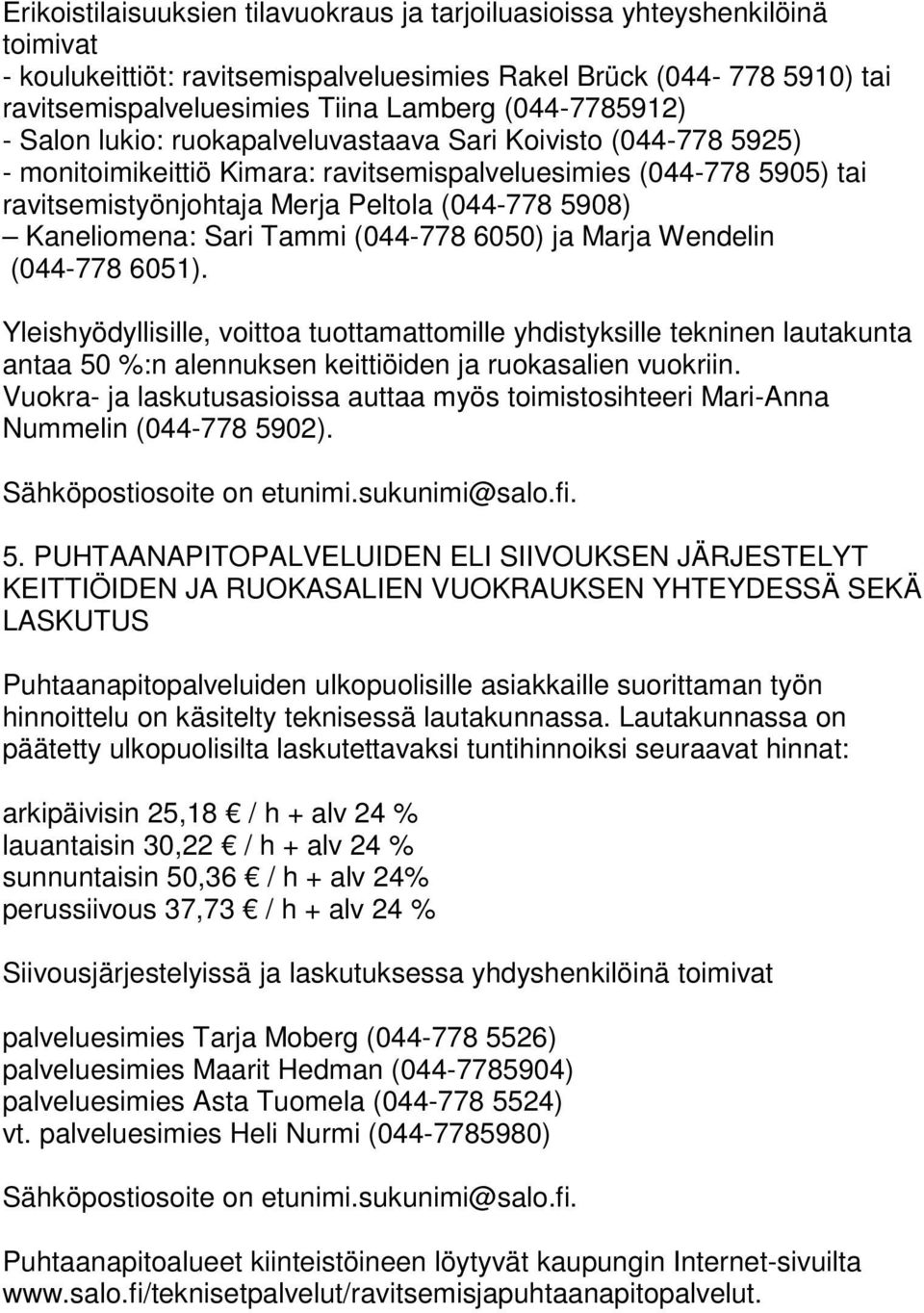 Kaneliomena: Sari Tammi (044-778 6050) ja Marja Wendelin (044-778 6051).