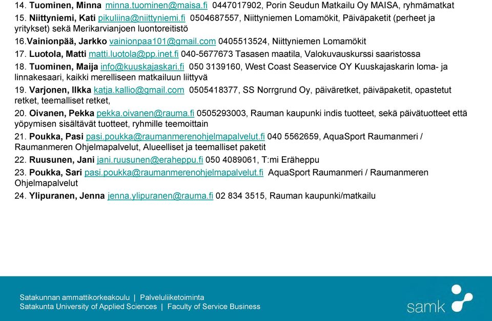 Luotola, Matti matti.luotola@pp.inet.fi 040-5677673 Tasasen maatila, Valokuvauskurssi saaristossa 18. Tuominen, Maija info@kuuskajaskari.