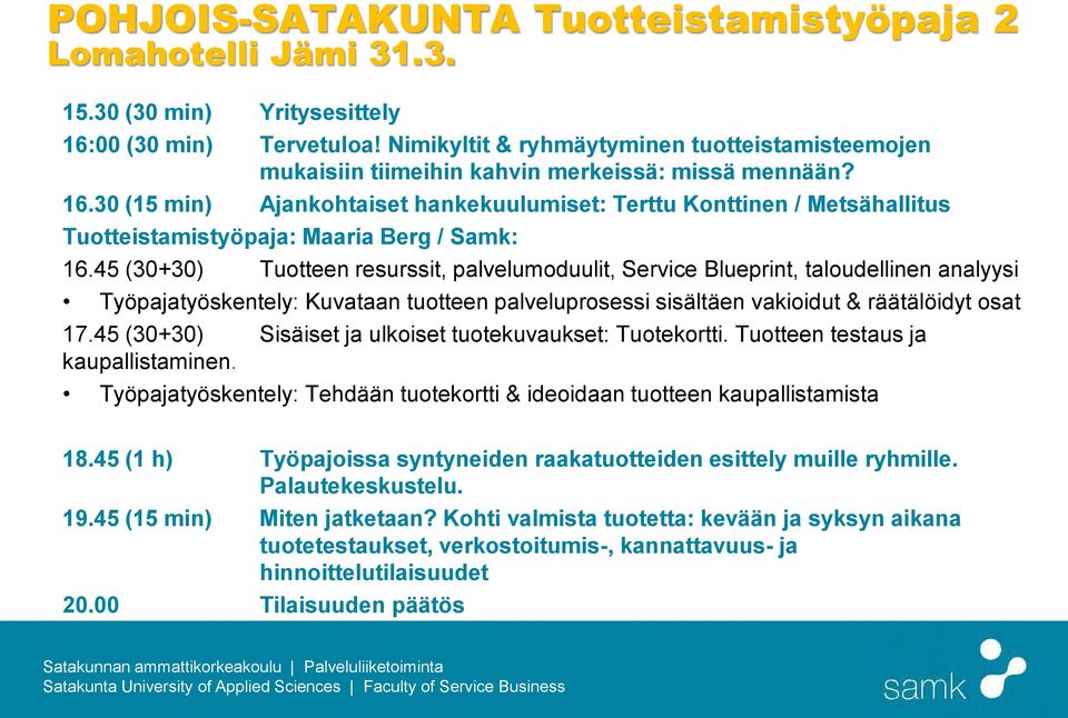 30 (15 min) Ajankohtaiset hankekuulumiset: Terttu Konttinen / Metsähallitus Tuotteistamistyöpaja: Maaria Berg / Samk: 16.