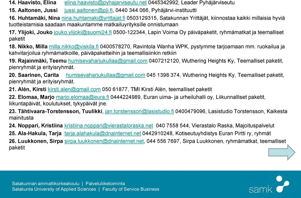 fi 0500-122344, Lapin Voima Oy päiväpaketit, ryhmämatkat ja teemalliset paketit 18. Nikko, Milla milla.nikko@viskila.fi 0400578270, Ravintola Wanha WPK, pystymme tarjoamaan mm.