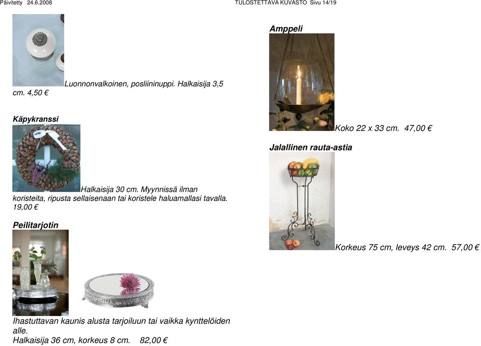 Myynnissä ilman koristeita, ripusta sellaisenaan tai koristele haluamallasi tavalla.