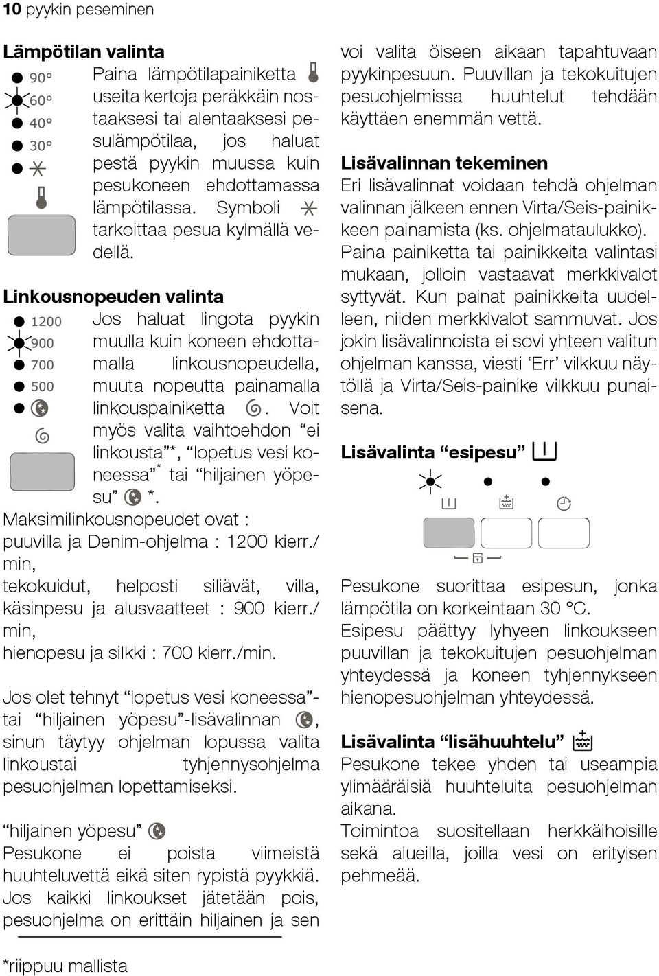 Linkousnopeuden valinta Jos haluat lingota pyykin muulla kuin koneen ehdottamalla linkousnopeudella, muuta nopeutta painamalla linkouspainiketta.