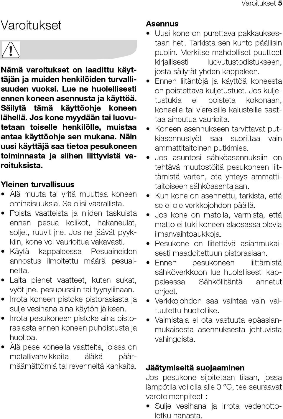 Näin uusi käyttäjä saa tietoa pesukoneen toiminnasta ja siihen liittyvistä varoituksista. Yleinen turvallisuus Älä muuta tai yritä muuttaa koneen ominaisuuksia. Se olisi vaarallista.