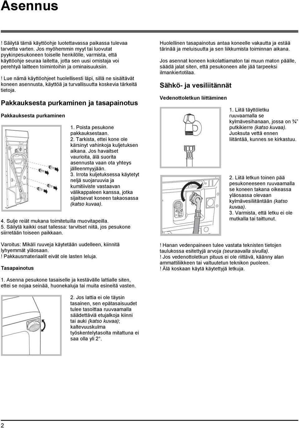 ! Lue nämä käyttöohjeet huolellisesti läpi, sillä ne sisältävät koneen asennusta, käyttöä ja turvallisuutta koskevia tärkeitä tietoja.