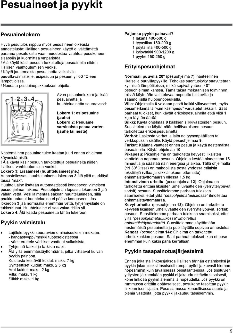 ! Käytä jauhemaista pesuainetta valkoisille puuvillavalmisteille, esipesuun ja pesuun yli 60 C:een lämpötiloissa.! Noudata pesuainepakkauksen ohjeita.