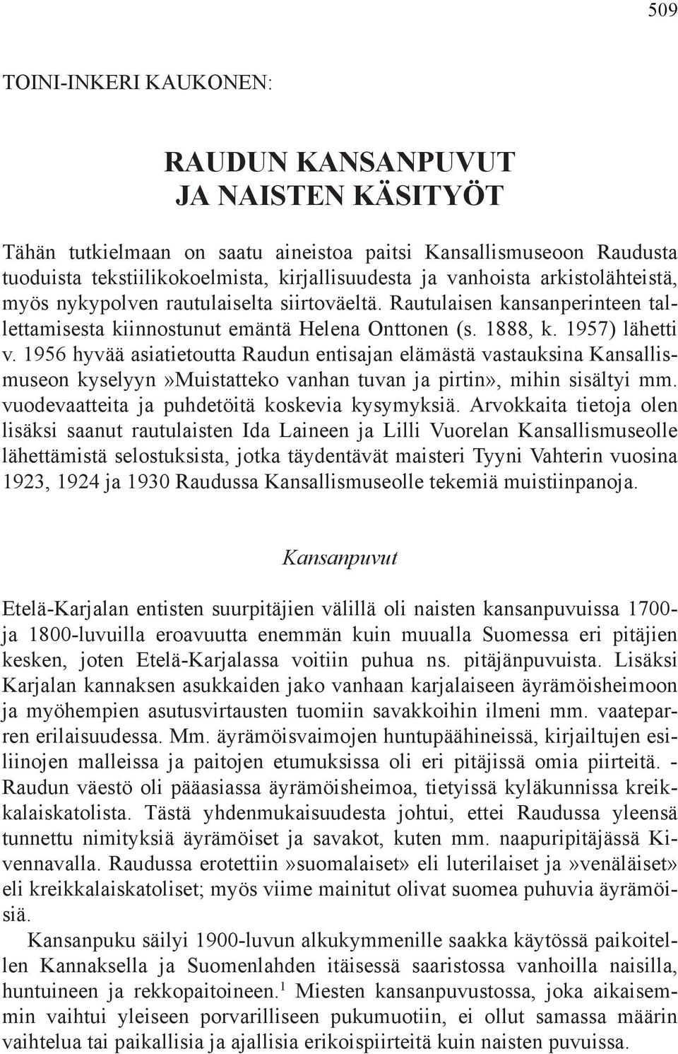 1956 hyvää asiatietoutta Raudun entisajan elämästä vastauksina Kansallismuseon kyselyyn»muistatteko vanhan tuvan ja pirtin», mihin sisältyi mm. vuodevaatteita ja puhdetöitä koskevia kysymyksiä.