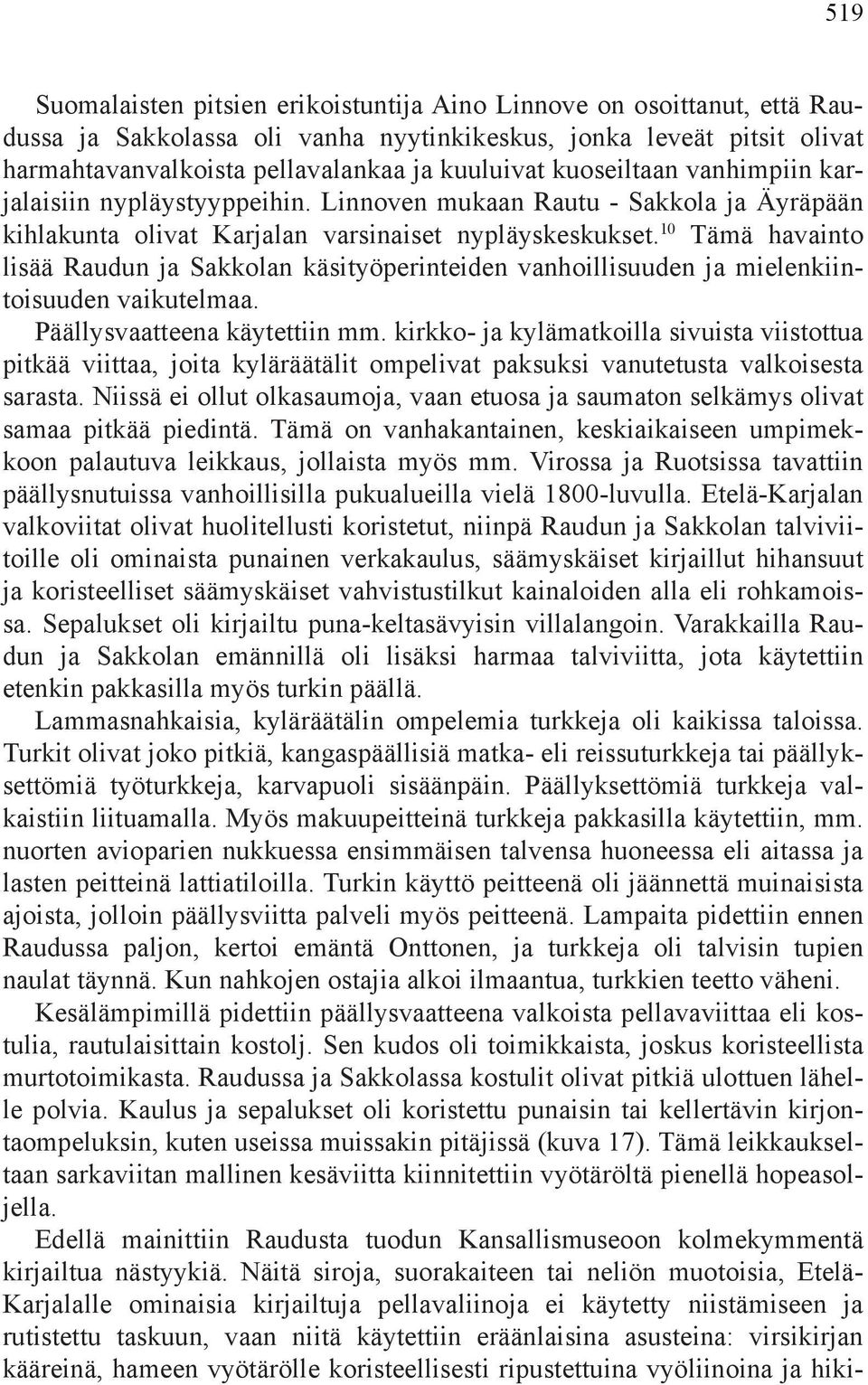 10 Tämä havainto lisää Raudun ja Sakkolan käsityöperinteiden vanhoillisuuden ja mielenkiintoisuuden vaikutelmaa. Päällysvaatteena käytettiin mm.