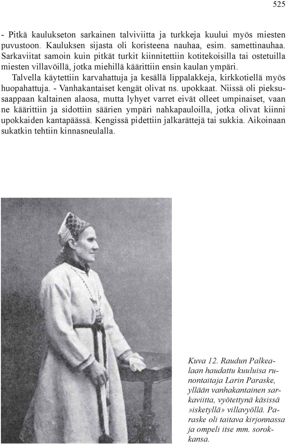 Talvella käytettiin karvahattuja ja kesällä lippalakkeja, kirkkotiellä myös huopahattuja. - Vanhakantaiset kengät olivat ns. upokkaat.