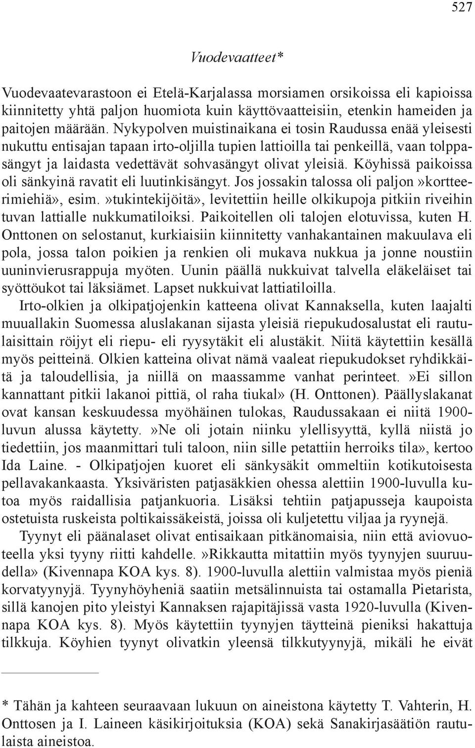 Köyhissä paikoissa oli sänkyinä ravatit eli luutinkisängyt. Jos jossakin talossa oli paljon»kortteerimiehiä», esim.