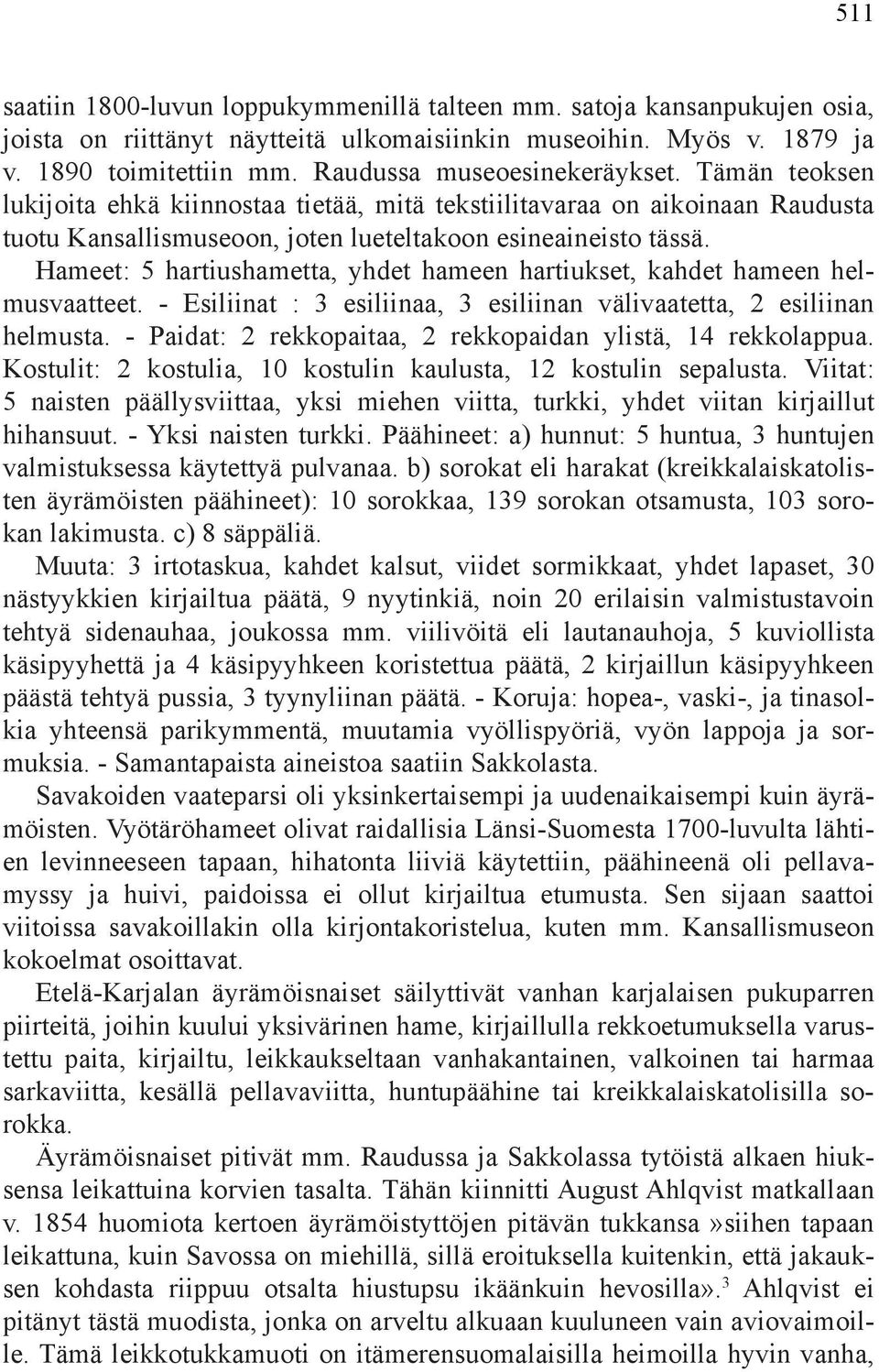 Hameet: 5 hartiushametta, yhdet hameen hartiukset, kahdet hameen helmusvaatteet. - Esiliinat : 3 esiliinaa, 3 esiliinan välivaatetta, 2 esiliinan helmusta.