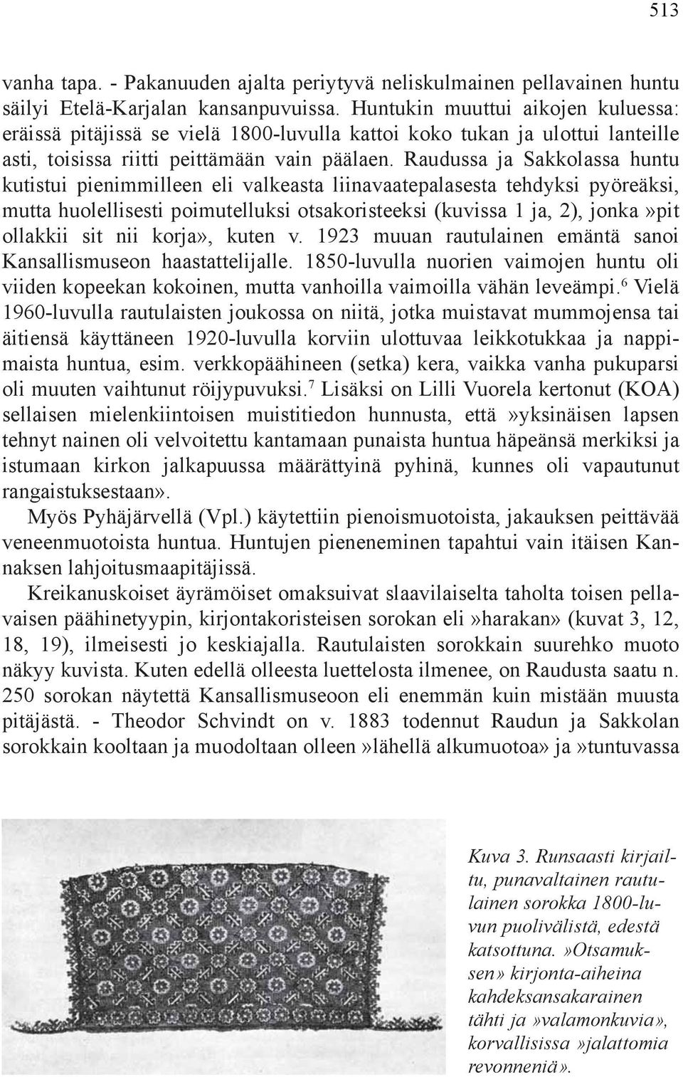 Raudussa ja Sakkolassa huntu kutistui pienimmilleen eli valkeasta liinavaatepalasesta tehdyksi pyöreäksi, mutta huolellisesti poimutelluksi otsakoristeeksi (kuvissa 1 ja, 2), jonka»pit ollakkii sit