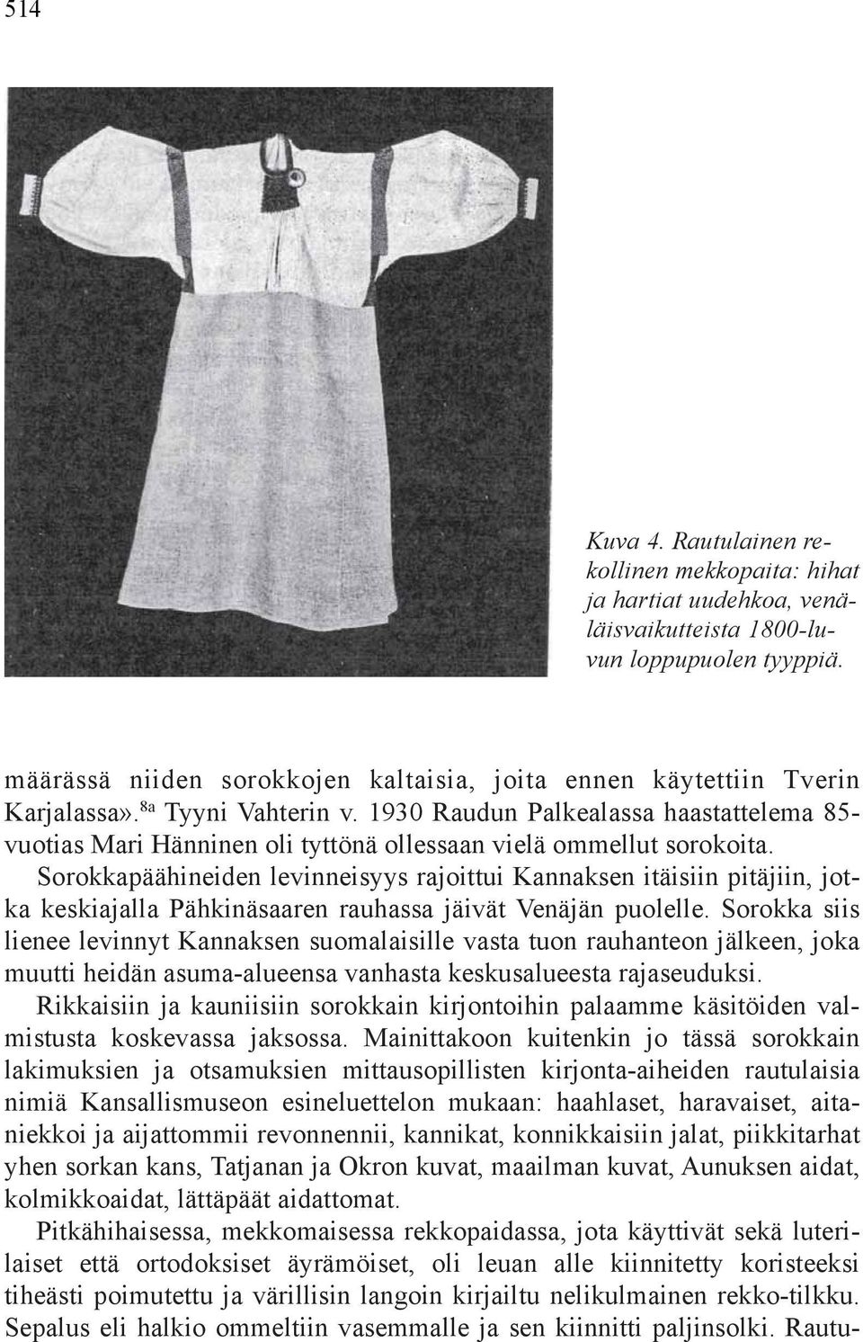 1930 Raudun Palkealassa haastattelema 85- vuotias Mari Hänninen oli tyttönä ollessaan vielä ommellut sorokoita.