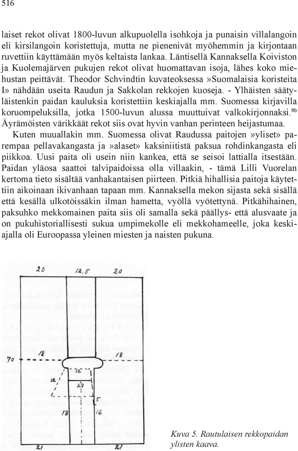 Theodor Schvindtin kuvateoksessa»suomalaisia koristeita I» nähdään useita Raudun ja Sakkolan rekkojen kuoseja. - Ylhäisten säätyläistenkin paidan kauluksia koristettiin keskiajalla mm.