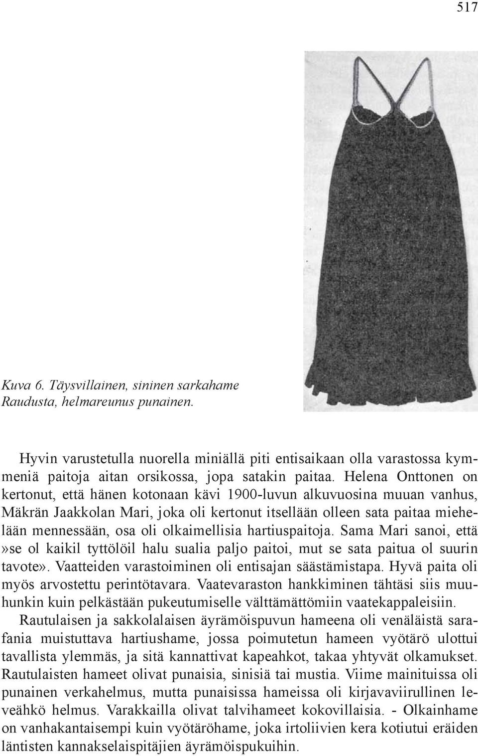 Helena Onttonen on kertonut, että hänen kotonaan kävi 1900-luvun alkuvuosina muuan vanhus, Mäkrän Jaakkolan Mari, joka oli kertonut itsellään olleen sata paitaa miehelään mennessään, osa oli