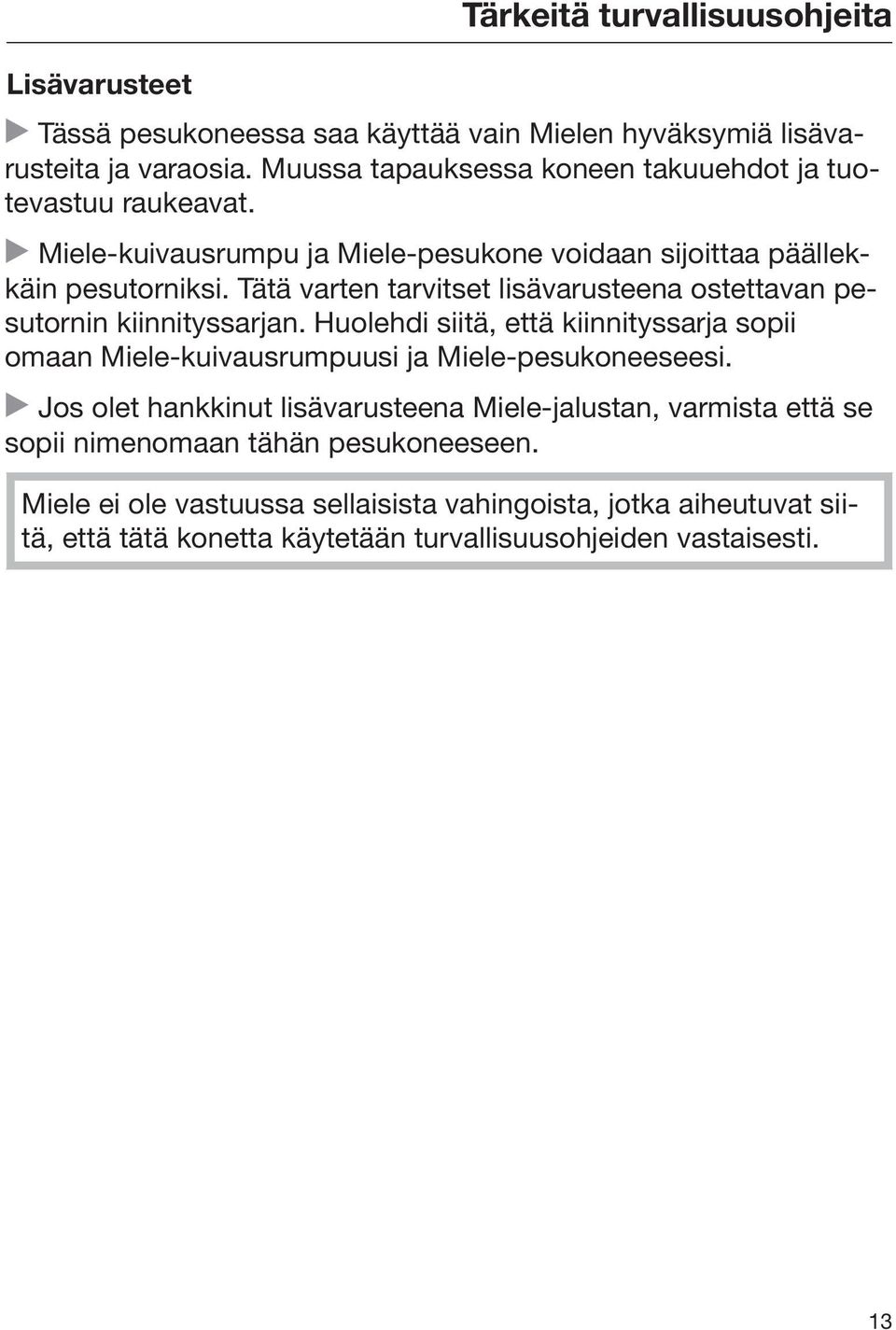 Tätä varten tarvitset lisävarusteena ostettavan pesutornin kiinnityssarjan. Huolehdi siitä, että kiinnityssarja sopii omaan Miele-kuivausrumpuusi ja Miele-pesukoneeseesi.