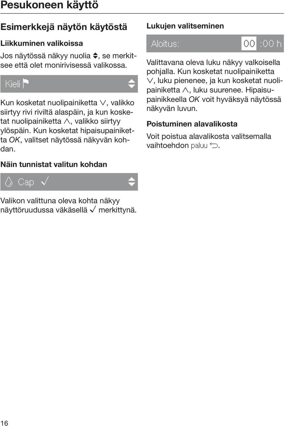 Kun kosketat hipaisupainiketta OK, valitset näytössä näkyvän kohdan. Lukujen valitseminen Aloitus: 00 :00 h Valittavana oleva luku näkyy valkoisella pohjalla.