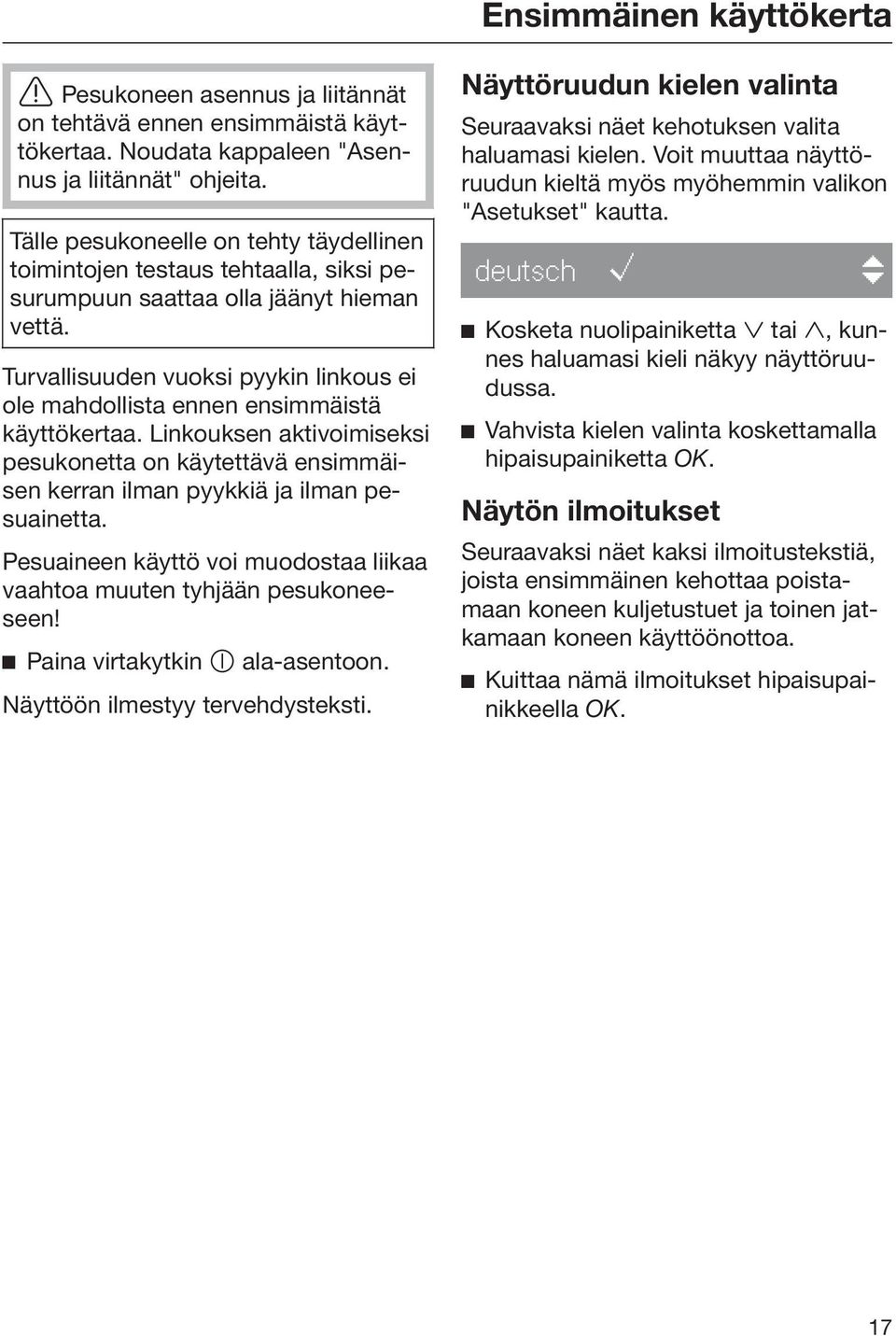 Turvallisuuden vuoksi pyykin linkous ei ole mahdollista ennen ensimmäistä käyttökertaa. Linkouksen aktivoimiseksi pesukonetta on käytettävä ensimmäisen kerran ilman pyykkiä ja ilman pesuainetta.