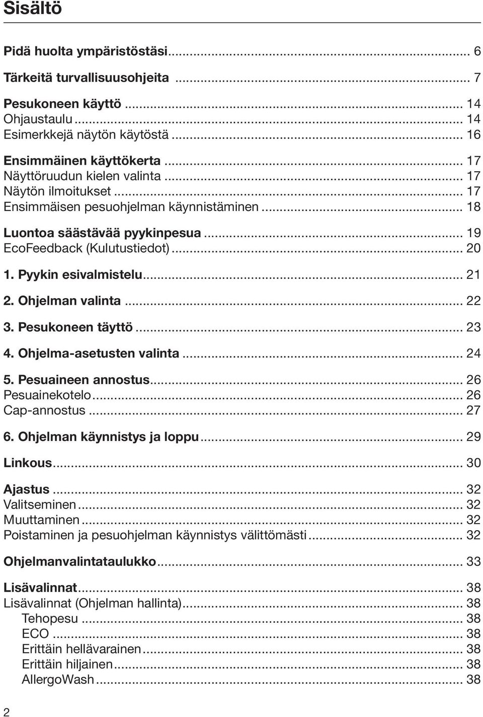 Pyykin esivalmistelu... 21 2. Ohjelman valinta... 22 3. Pesukoneen täyttö... 23 4. Ohjelma-asetusten valinta... 24 5. Pesuaineen annostus... 26 Pesuainekotelo... 26 Cap-annostus... 27 6.