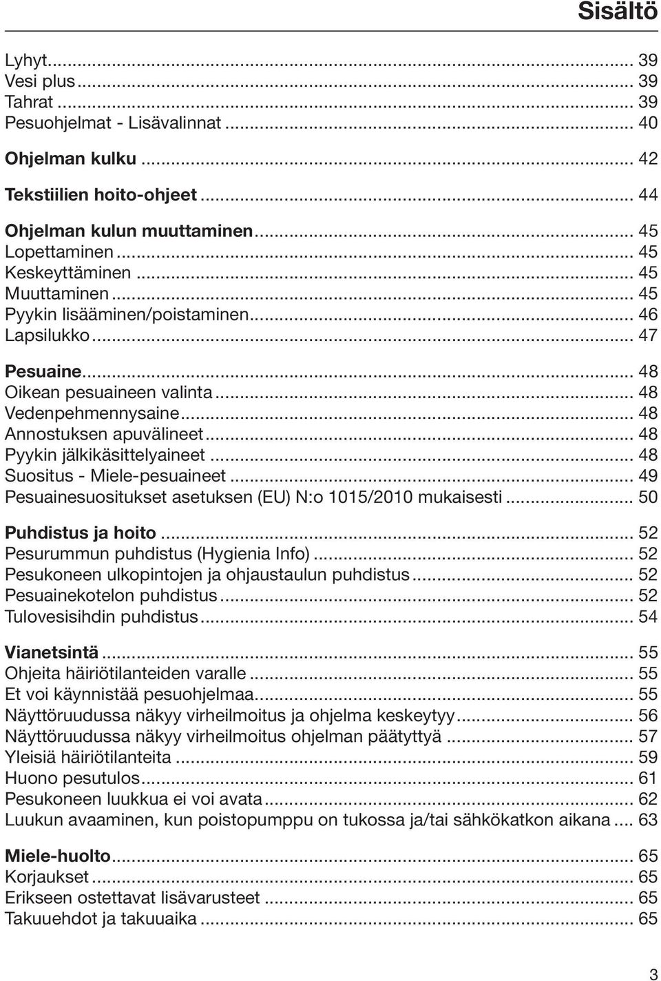 .. 48 Pyykin jälkikäsittelyaineet... 48 Suositus - Miele-pesuaineet... 49 Pesuainesuositukset asetuksen (EU) N:o 1015/2010 mukaisesti... 50 Puhdistus ja hoito... 52 Pesurummun puhdistus (Hygienia Info).