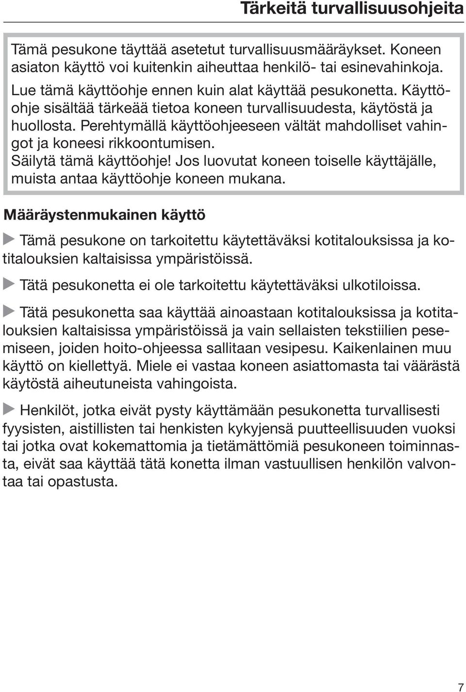 Perehtymällä käyttöohjeeseen vältät mahdolliset vahingot ja koneesi rikkoontumisen. Säilytä tämä käyttöohje! Jos luovutat koneen toiselle käyttäjälle, muista antaa käyttöohje koneen mukana.