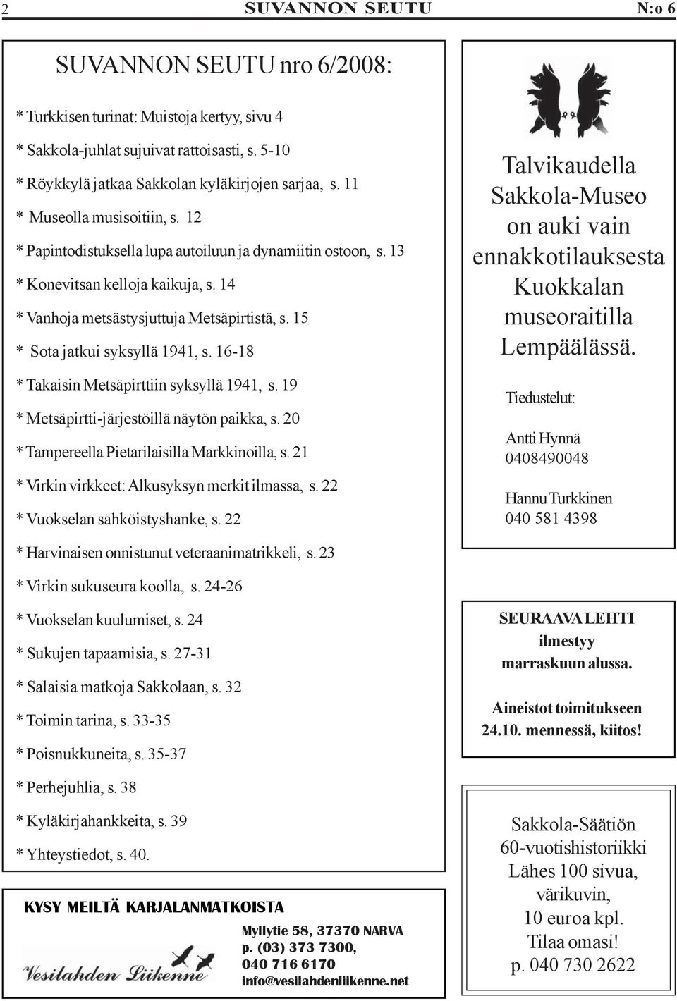 16-18 * Takaisin Metsäpirttiin syksyllä 1941, s. 19 * Metsäpirtti-järjestöillä näytön paikka, s. 20 * Tampereella Pietarilaisilla Markkinoilla, s. 21 * Virkin virkkeet: Alkusyksyn merkit ilmassa, s.