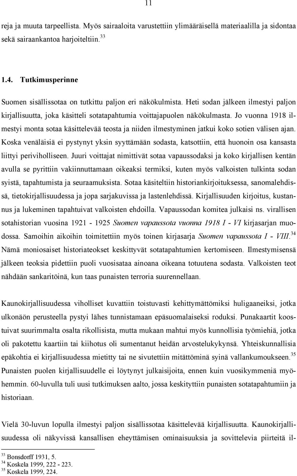 Jo vuonna 1918 ilmestyi monta sotaa käsittelevää teosta ja niiden ilmestyminen jatkui koko sotien välisen ajan.