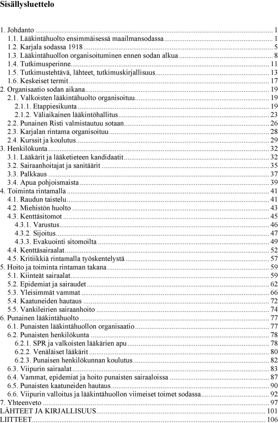 .. 19 2.1.2. Väliaikainen lääkintöhallitus... 23 2.2. Punainen Risti valmistautuu sotaan... 26 2.3. Karjalan rintama organisoituu... 28 2.4. Kurssit ja koulutus... 29 3. Henkilökunta... 32 3.1. Lääkärit ja lääketieteen kandidaatit.