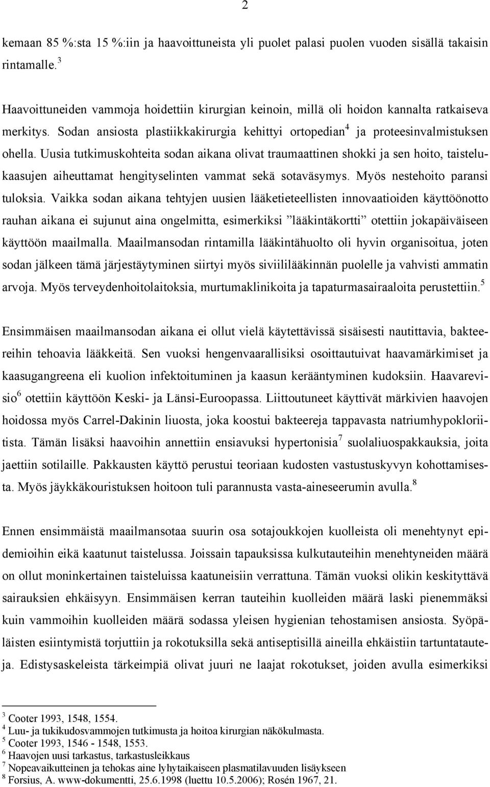 Uusia tutkimuskohteita sodan aikana olivat traumaattinen shokki ja sen hoito, taistelukaasujen aiheuttamat hengityselinten vammat sekä sotaväsymys. Myös nestehoito paransi tuloksia.