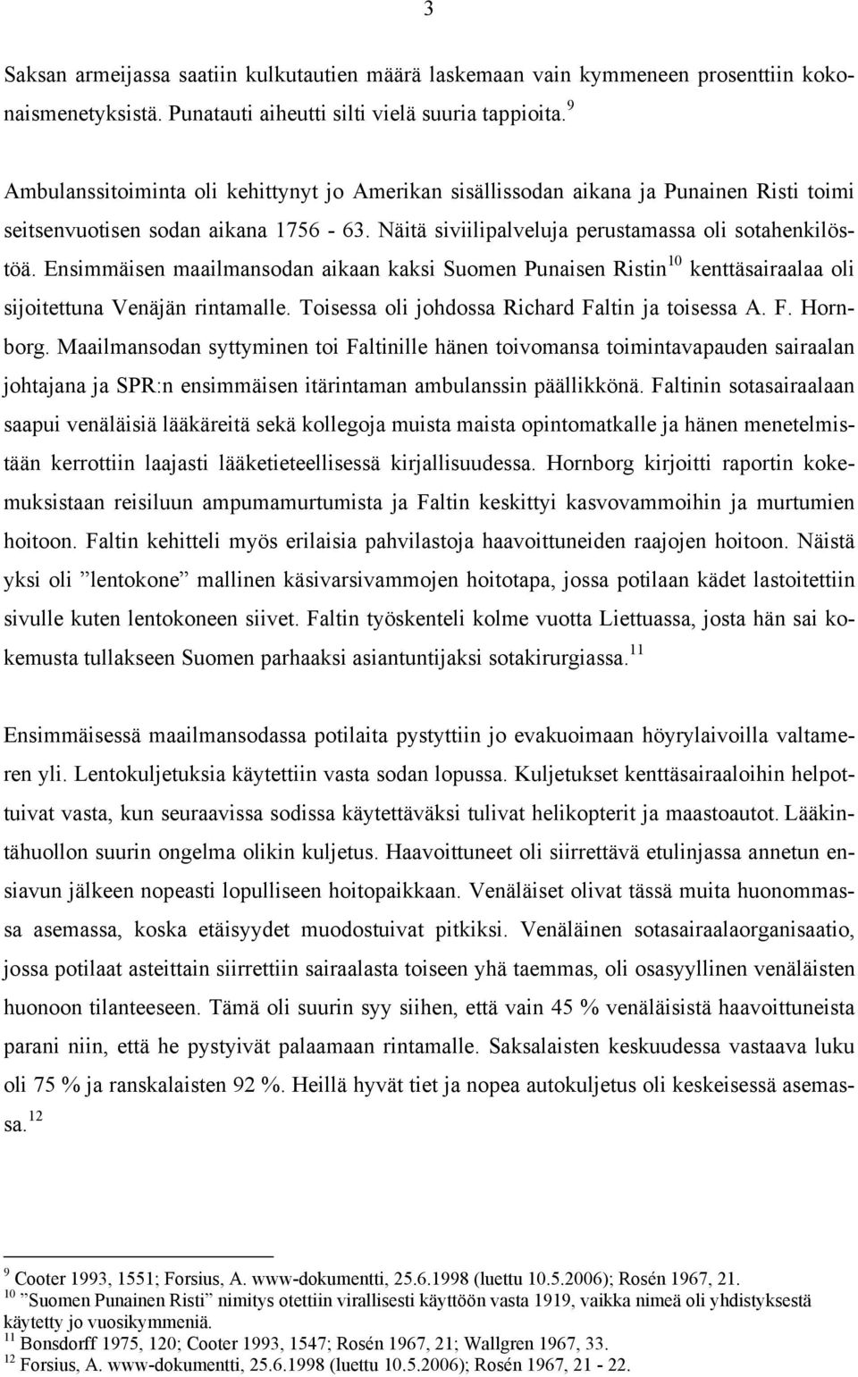 Ensimmäisen maailmansodan aikaan kaksi Suomen Punaisen Ristin 10 kenttäsairaalaa oli sijoitettuna Venäjän rintamalle. Toisessa oli johdossa Richard Faltin ja toisessa A. F. Hornborg.