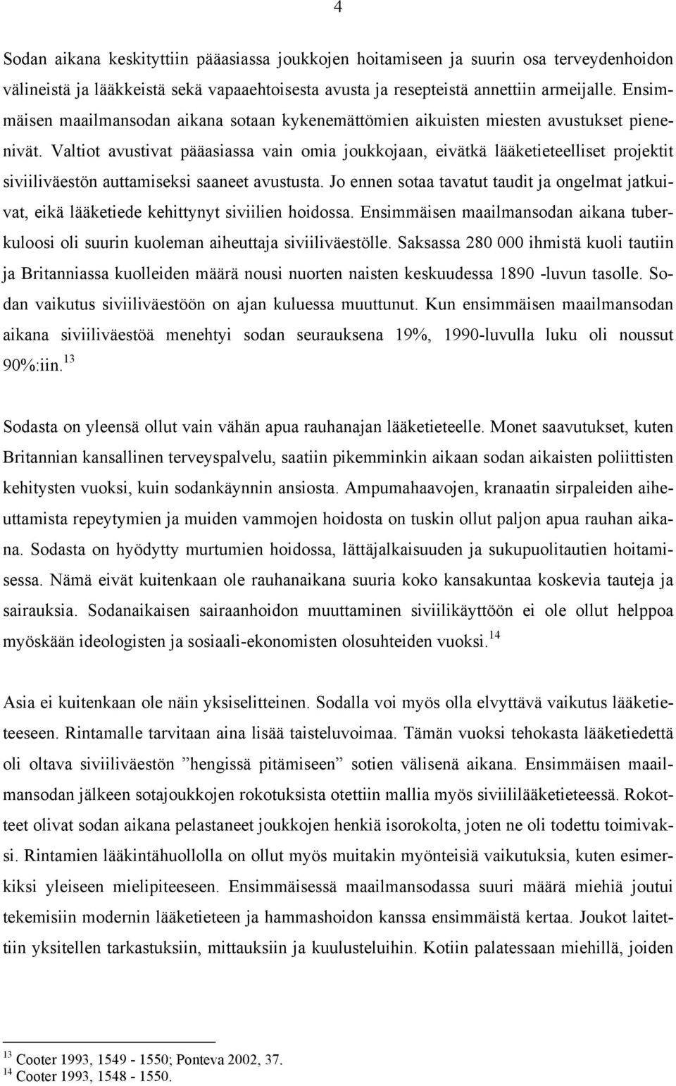 Valtiot avustivat pääasiassa vain omia joukkojaan, eivätkä lääketieteelliset projektit siviiliväestön auttamiseksi saaneet avustusta.