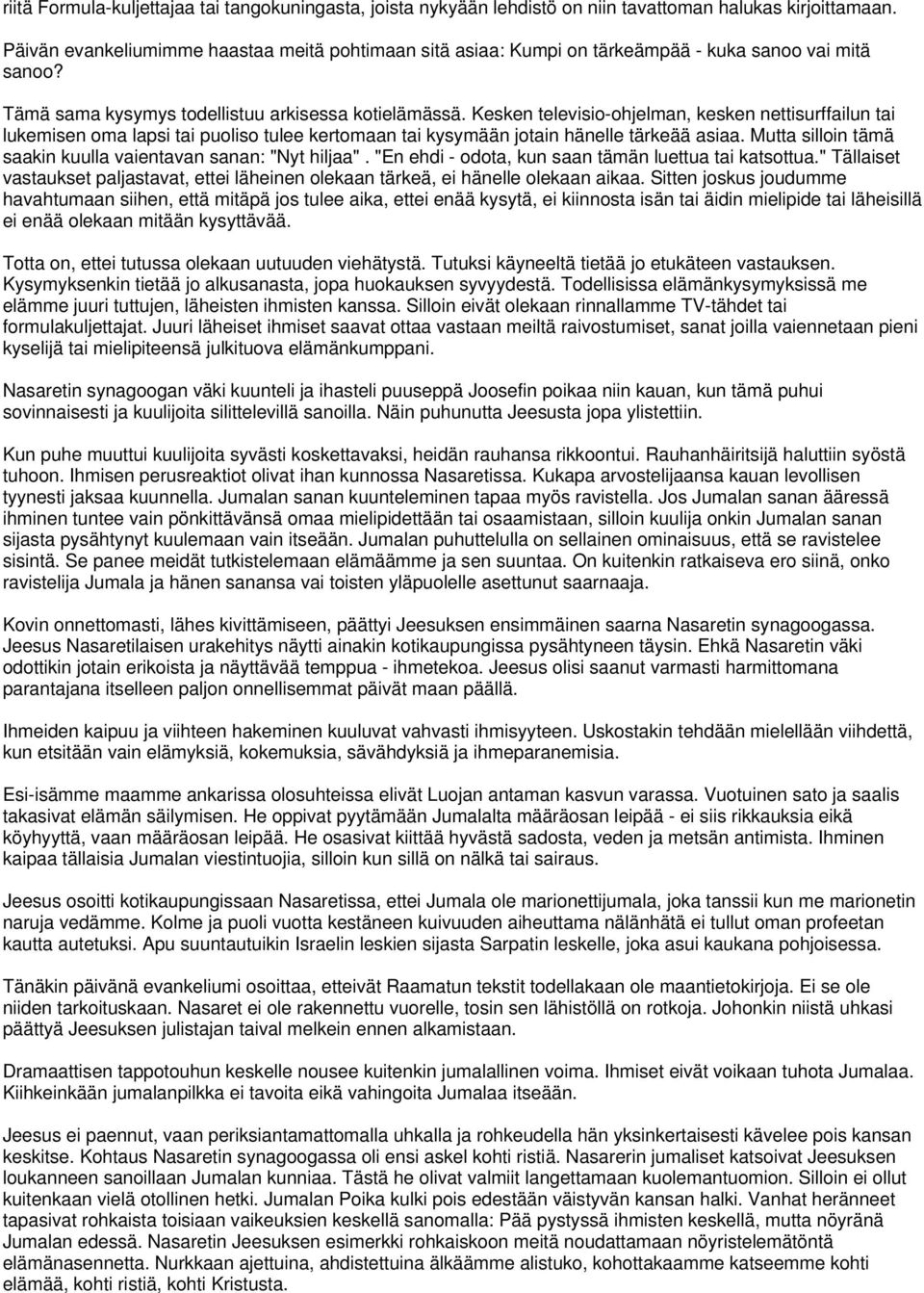 Kesken televisio-ohjelman, kesken nettisurffailun tai lukemisen oma lapsi tai puoliso tulee kertomaan tai kysymään jotain hänelle tärkeää asiaa.