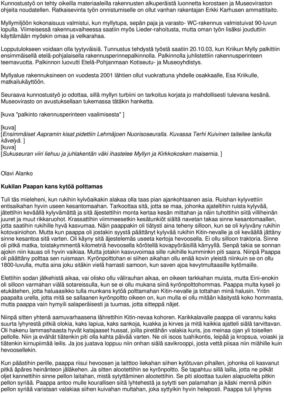 Myllymiljöön kokonaisuus valmistui, kun myllytupa, sepän paja ja varasto- WC-rakennus valmistuivat 90-luvun lopulla.