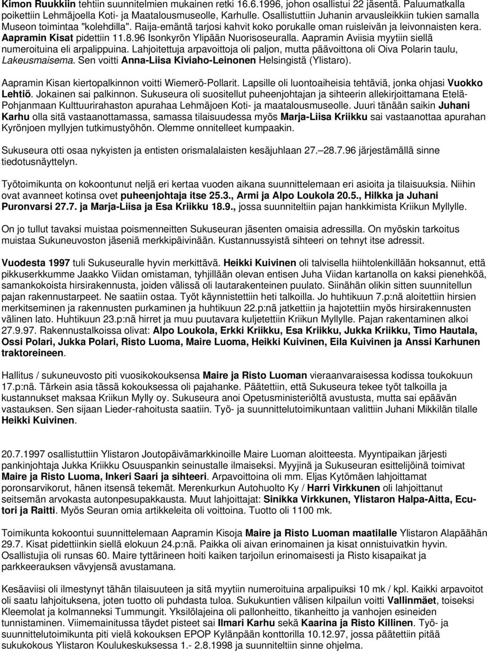 96 Isonkyrön Ylipään Nuorisoseuralla. Aapramin Aviisia myytiin siellä numeroituina eli arpalippuina. Lahjoitettuja arpavoittoja oli paljon, mutta päävoittona oli Oiva Polarin taulu, Lakeusmaisema.