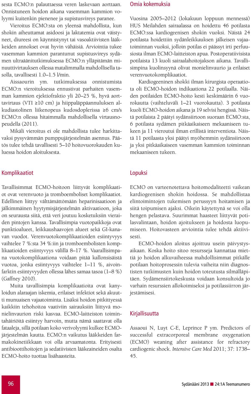 Arviointia tukee vasemman kammion parantunut supistusvireys sydämen ultraäänitutkimuksessa ECMO:n ylläpitämän minuuttivirtauksen ollessa matalimmalla mahdollisella tasolla, tavallisesti 1.0 1.5 l/min.