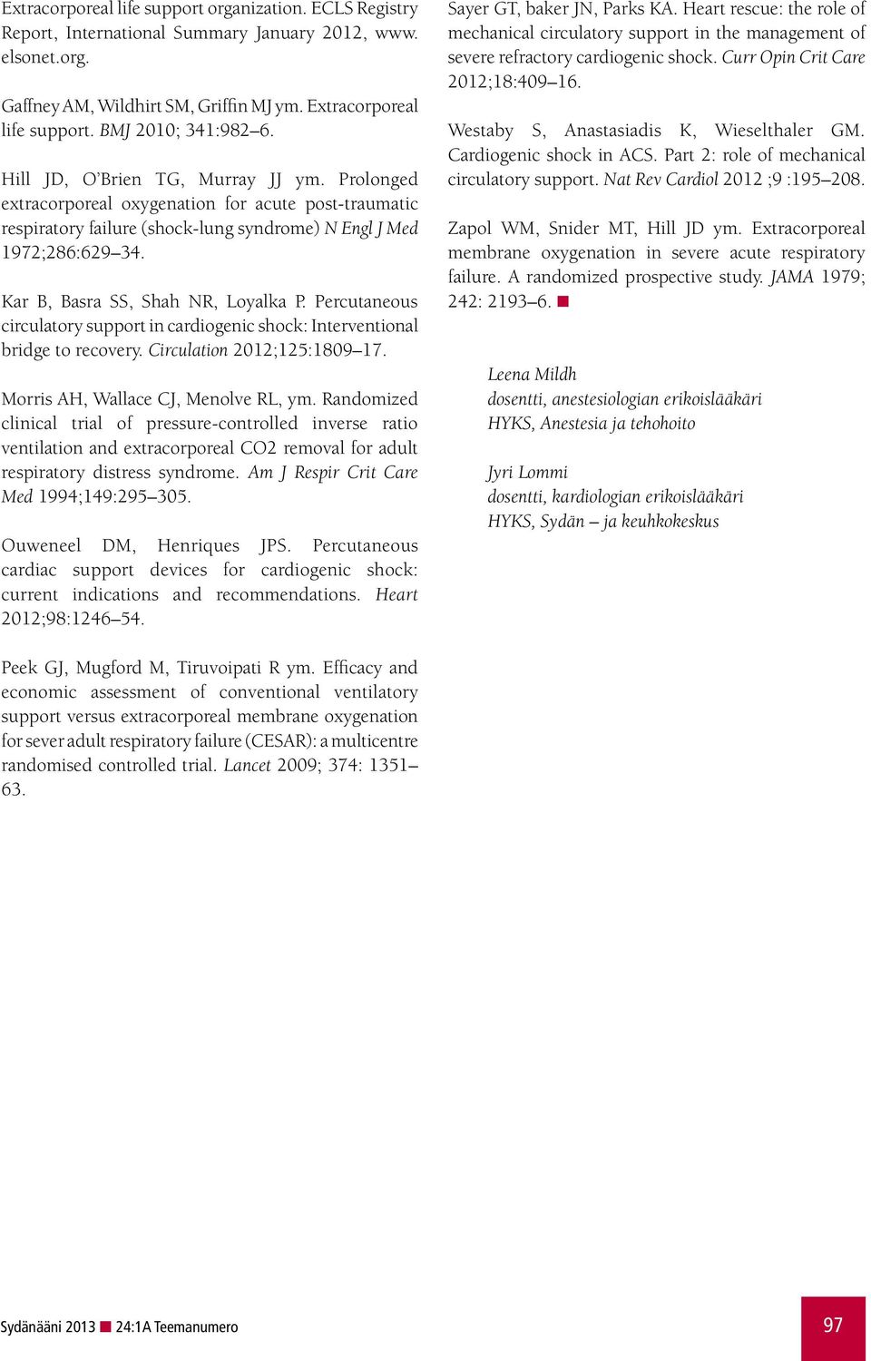 Kar B, Basra SS, Shah NR, Loyalka P. Percutaneous circulatory support in cardiogenic shock: Interventional bridge to recovery. Circulation 2012;125:1809 17. Morris AH, Wallace CJ, Menolve RL, ym.