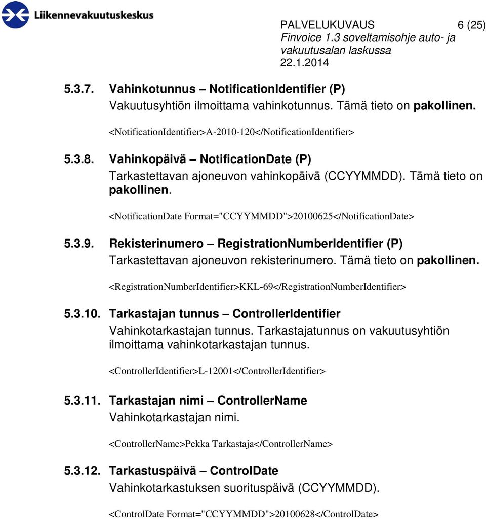 Rekisterinumero RegistrationNumberIdentifier (P) Tarkastettavan ajoneuvon rekisterinumero. Tämä tieto on pakollinen. <RegistrationNumberIdentifier>KKL-69</RegistrationNumberIdentifier> 5.3.10.