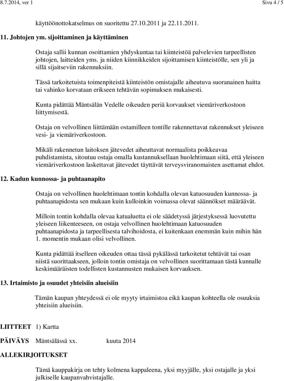ja niiden kiinnikkeiden sijoittamisen kiinteistölle, sen yli ja sillä sijaitseviin rakennuksiin.