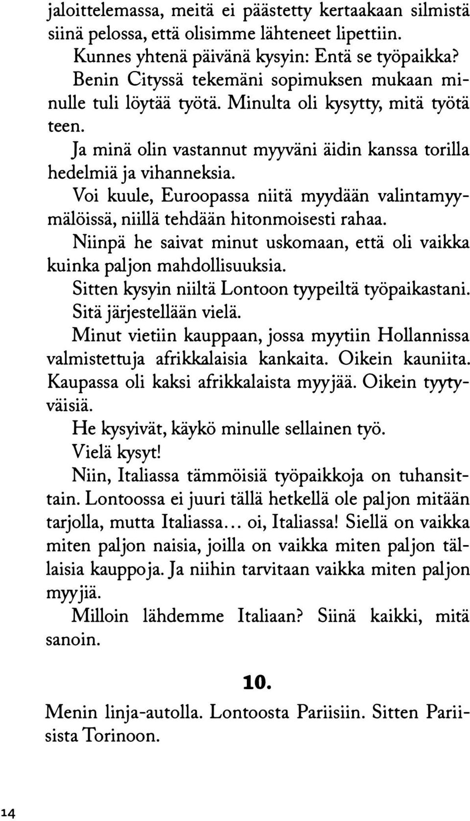 Voi kuule, Euroopassa niitä myydään valintamyymälöissä, niillä tehdään hitonmoisesti rahaa. Niinpä he saivat minut uskomaan, että oli vaikka kuinka paljon mahdollisuuksia.